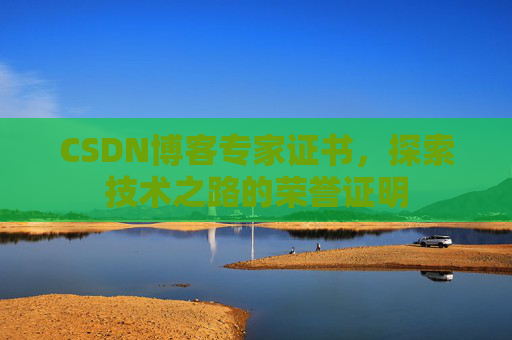 CSDN博客专家证书，探索技术之路的荣誉证明